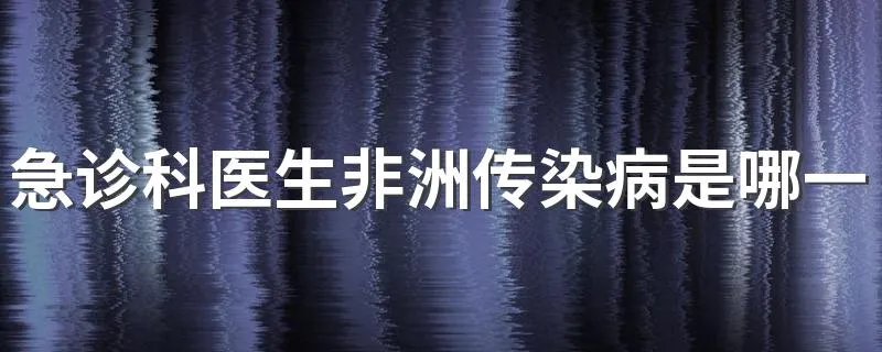 急诊科医生非洲传染病是哪一集 急诊科医生简介