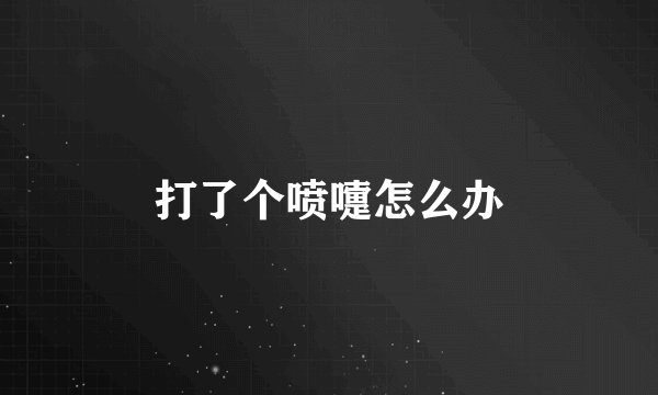 打了个喷嚏怎么办