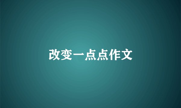 改变一点点作文