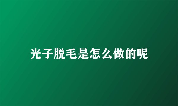 光子脱毛是怎么做的呢