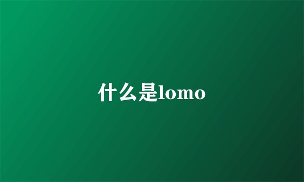 什么是lomo