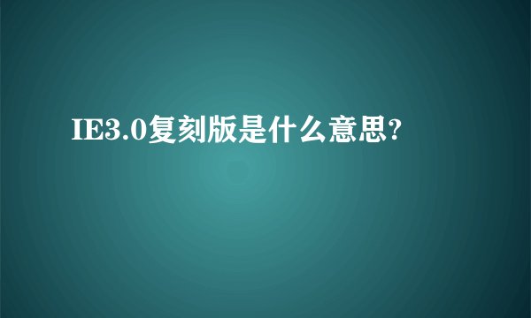 IE3.0复刻版是什么意思?