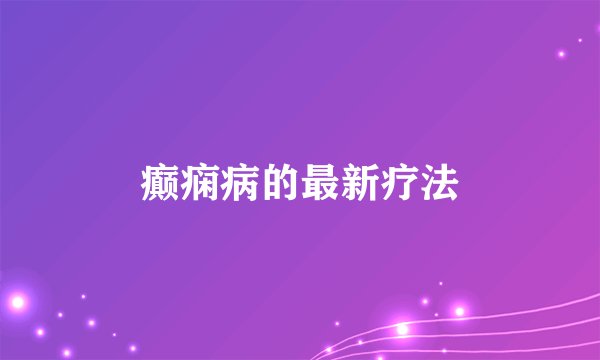 癫痫病的最新疗法