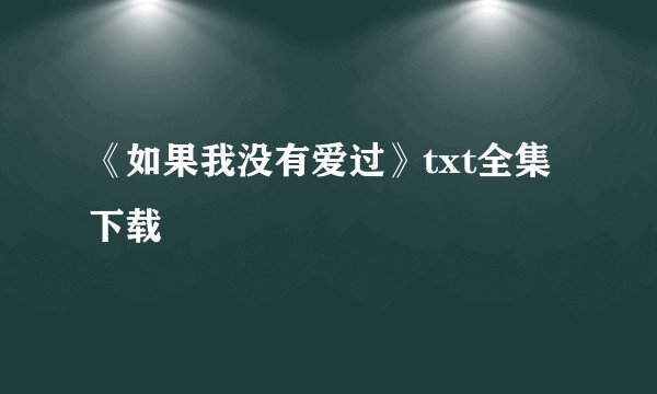 《如果我没有爱过》txt全集下载