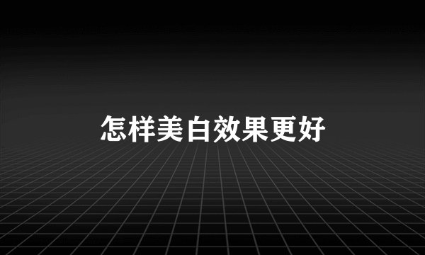 怎样美白效果更好