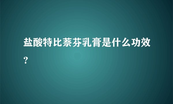 盐酸特比萘芬乳膏是什么功效？