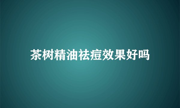 茶树精油祛痘效果好吗