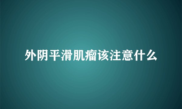 外阴平滑肌瘤该注意什么