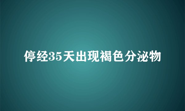 停经35天出现褐色分泌物