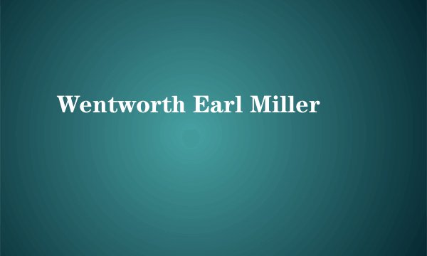 Wentworth Earl Miller