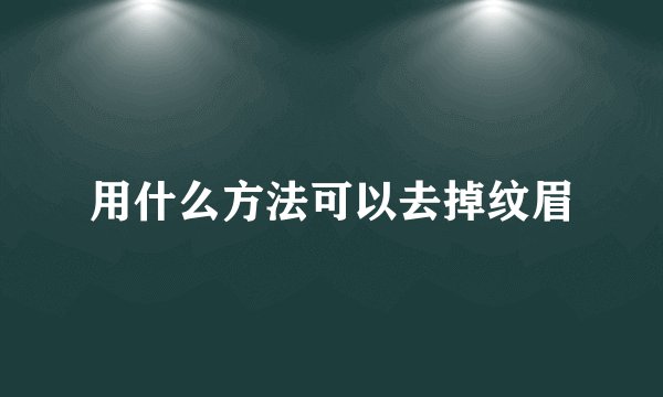 用什么方法可以去掉纹眉