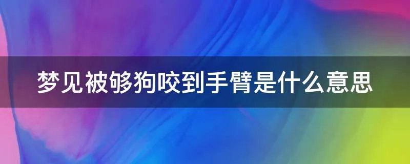 梦见被够狗咬到手臂是什么意思