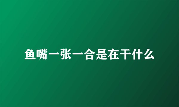 鱼嘴一张一合是在干什么