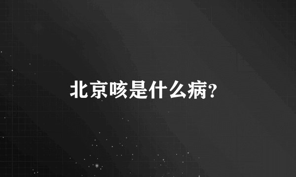 北京咳是什么病？