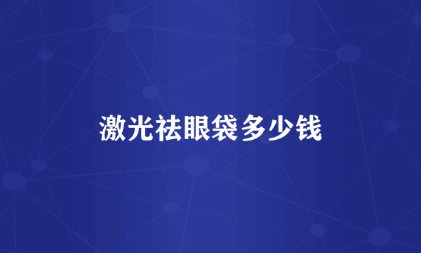 激光祛眼袋多少钱