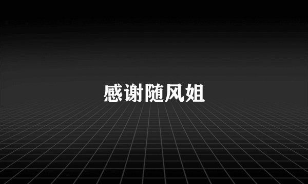 感谢随风姐