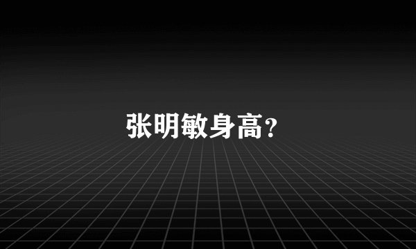 张明敏身高？