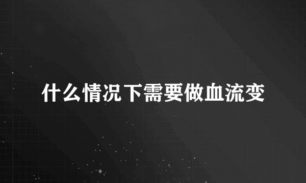 什么情况下需要做血流变
