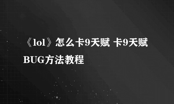 《lol》怎么卡9天赋 卡9天赋BUG方法教程