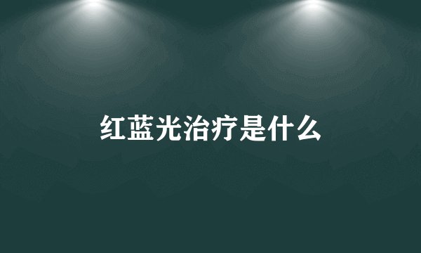 红蓝光治疗是什么