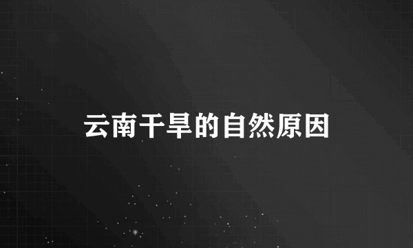 云南干旱的自然原因