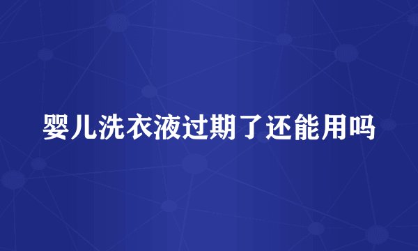 婴儿洗衣液过期了还能用吗