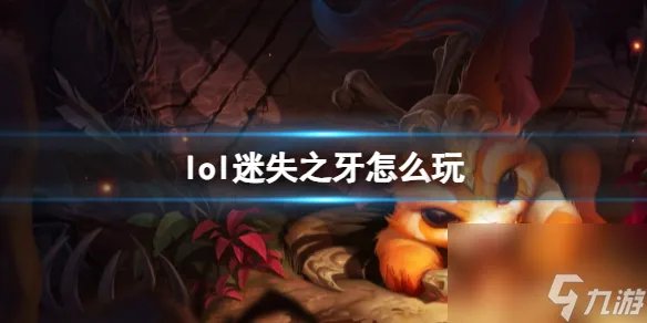 《英雄联盟》迷失之牙玩法攻略