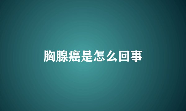 胸腺癌是怎么回事